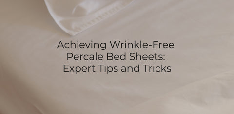 Achieving Wrinkle-Free Percale Bed Sheets: Expert Tips and Tricks