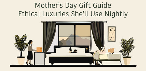 Mother’s Day Gift Guide | Ethical Luxuries She’ll Use Nightly