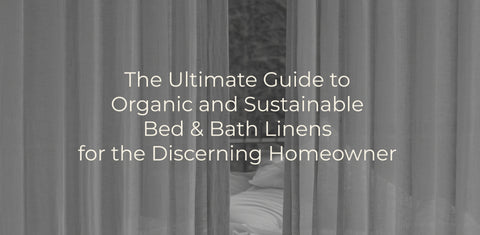 The Ultimate Guide to Organic and Sustainable Bed & Bath Linens for the Discerning Homeowner | Takasa