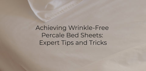 Achieving Wrinkle-Free Percale Bed Sheets: Expert Tips and Tricks